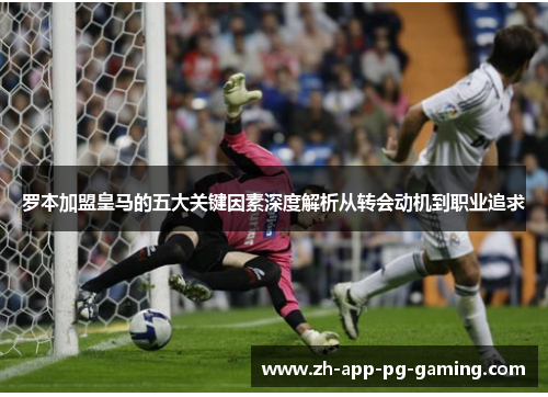 罗本加盟皇马的五大关键因素深度解析从转会动机到职业追求 罗本加盟皇马的五大关键因素深度解析从转会动机到职业追求
