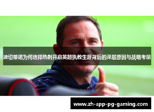 波切蒂诺为何选择热刺开启英超执教生涯背后的深层原因与战略考量 波切蒂诺为何选择热刺开启英超执教生涯背后的深层原因与战略考量