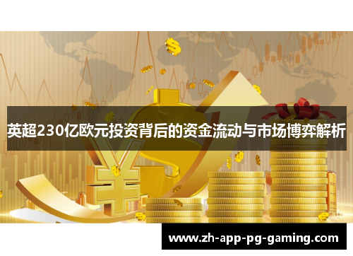 英超230亿欧元投资背后的资金流动与市场博弈解析